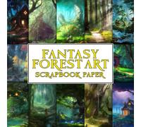 Fantasy Forest Art Scrapbook Paper: Fairytale Scrapbooking Paper, Double Sided Decorative Craft Paper For Gift Wrapping, Junk Journal, Decoupage, Oragami and Card Making, Collage, Mixed Media