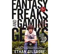 Fantasy Freaks and Gaming Geeks: An Epic Quest for Reality Among Role Players, Online Gamers, and Other Dwellers of Imaginary Realms