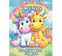 Fantasy Friends: Unicorn and Dragon Coloring Book For Kids: Magical Adventures with Cute Unicorns and Friendly Baby Dragons! Fun and Easy Coloring Pages for Boys and Girls Ages 4-8