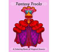 Fantasy Frocks: A Coloring Book of Magical Gowns: 40 Elegant Couture Fashion Outfits | Mythical Themes for Adults and Kids 8-12
