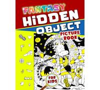 Fantasy Hidden Object Picture Book For Kids: Relieve Stress With 30 Illustration Pages Of Fantastic Creatures To Seek And Find | Gifts For All Ages On Special Days
