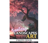 Fantasy Landscapes Art Photo Book: Unique Images For Relaxation And Relieving Stress | Perfect Gift For Special Occasions