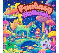 Fantasy-Malbuch. 60 bezaubernde Feen- und Einhorn-Illustrationen zum Stressabbau und für mehr Achtsamkeit.: Magisches Fantasy-Aktivitätsbuch für Kinder ab 5 Jahren. Tolle Geschenkidee.