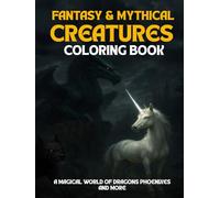 Fantasy & Mythical Creatures Coloring Book: A Magical World of Dragons Phoenixes and More Relaxation Stress Relief Adventure Fantasy Art For Adults and Teens