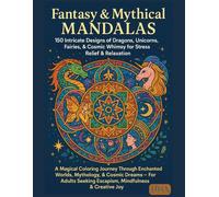 Fantasy & Mythical Mandalas: 150 Intricate Designs of Dragons, Unicorns, Fairies, & Cosmic Whimsy for Stress Relief & Relaxation: A Magical Coloring ... For Adults Seeking Escapism, Mindfulness &