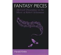 Fantasy Pieces – Metrical Dissonance in the Music of Robert Schumann – Éd. Oxford University Press