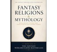 Fantasy Religions & Mythology: A Complete Worldbuilding Guide for Writers, Dungeon Masters & RPG Creators