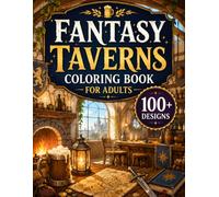 Fantasy Taverns Coloring Book for Adults: 100+ Cozy Fantasy Taverns, Magical Inns, Adventurers' Guild Halls, Enchanted Alehouses, Medieval Fantasy ... Places for Relaxation and Creative Escape