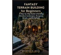 Fantasy Terrain Building For Beginners: A Step-by-Step Guide to Building Miniature Landscapes, Dungeons, Forests, and Battlefields