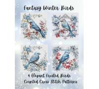 Fantasy Winter Birds: 4 Elegant Frosted Birds Counted Cross Stitch Patterns