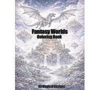Fantasy Worlds Coloring Book: 40 Magical Designs of Dragons, Castles, Creatures and Enchanted Lands for Relaxation and Creativity