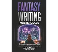 Fantasy Writing Masterclass: The Complete Craft Guide to Creating Worlds, Plotting Stories, and Publishing Your Fantasy Novel