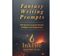 Fantasy Writing Prompts: 200 Sparks to Ignite Worlds of Magic and Imagination