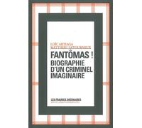 Fantômas !: Biographie d'un criminel imaginaire