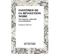 Fantômes de la révolution noire: Une histoire culturelle transatlantique