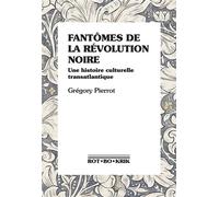 Fantômes de la révolution noire Une histoire culturelle transatlantique - Grégory Pierrot - Rot-Bo-Krik - broché - Essai