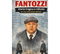Fantozzi Storia tragica e ridicola di un italiano medio: Saggio narrativo sul personaggio, i film e l'Italia che li ha generati