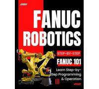 Fanuc Robotics 101: Learn Step-by-Step Programming & Operation