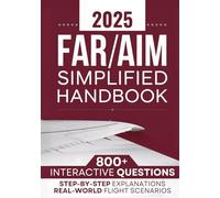 FAR/AIM Simplified Handbook: The Definitive Guide to Mastering FAR/AIM Regulations Quickly | 800+ Interactive Questions, Step-by-Step Explanations, and Real-World Flight Scenarios