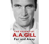 Far and Away: The Essential A.A. Gill