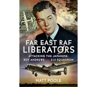 Far East RAF Liberators: Attacking the Japanese: Roy Andrews and 215 Squadron