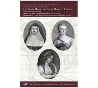 Far From Home In Early Modern France - Three Women's Stories