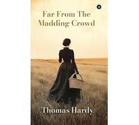 Far From The Madding Crowd (The Essential Unabridged Edition of a Timeless Classic)