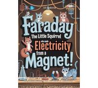 Faraday the Little Squirrel Who Made Electricity from a Magnet!: A Victorian Science Fable About Curiosity, Magnetic Wonders, and the Birth of Electricity