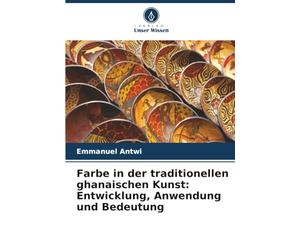 Farbe in der traditionellen ghanaischen Kunst: Entwicklung, Anwendung und Bedeutung