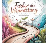 Farben der Veränderung - Ein durch Lebensübergänge begleitendes Malbuch für Hoffnung und Stärke