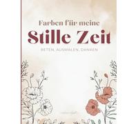Farben für meine Stille Zeit: 5-Minuuten mit Gott - beten, ausmalen, danken