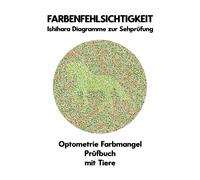 Farbenfehlsichtigkeit Ishihara Diagramme Zur Sehprüfung Optometrie Farbmangel Prüfbuch Mit Tiere: Platten Zur Prüfung Aller Formen Der Farbenblindheit ... Protanomalie Deuteranomalie Augenarzt