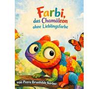 Farbi, das Chamäleon ohne Lieblingsfarbe: Eine farbenfrohe Geschichte über Gefühle, Vielfalt und den Mut, man selbst zu sein