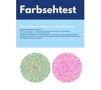 Farbsehtest: Ishihara Tafeln zur Prüfung der Farbwahrnehmung : Rot-Grün-Schwäche, Blau-Gelb-Schwäche, Altersbedingte Farbsehschwäche, Seltene Farbwahrnehmungsstörungen