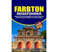 FARBTON REISEFÜHRER 2025 - 2026: Erkunden Sie Vietnams königliches Kernland, Street Food, Top-Attraktionen, Reisetipps und versteckte Schätze