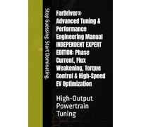 FarDriver® Advanced Tuning & Performance Engineering Manual INDEPENDENT EXPERT EDITION : Phase Current , Flux Weakening , Torque Control & High-Speed EV Optimization: High-Output Powertrain Tuning