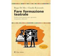 Fare formazione teatrale. Guida teorico-pratica per operatori, insegnanti, educatori. Nuova ediz.