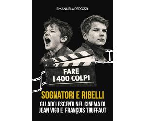 FARE I 400 COLPI: Sognatori e ribelli: gli adolescenti nel cinema di Jean Vigo e François Truffaut