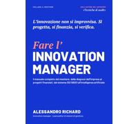 Fare l’innovation manager: Il manuale completo del mestiere: dalla diagnosi dell’impresa ai progetti finanziati, dal sistema ISO 56001 all’intelligenza artificiale