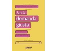 Fare La Domanda Giusta. L'arte Di Lavorare Con Chatgpt E Le Ai