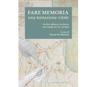 Fare memoria. Una tentazione vitale. Archivi, effimero, territorio: una mappa per tre convegni