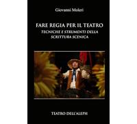 FARE REGIA PER IL TEATRO: TECNICHE E STRUMENTI DELLA SCRITTURA SCENICA