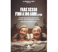 Fare sesso fino a cento anni (e più): Strategie di prevenzione, mantenimento e recupero della salute sessuale maschile