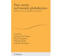 Fare storia nel mondo globalizzato. Studi in onore di Agostino Giovagnoli