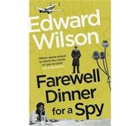 Farewell Dinner for a Spy by Edward Wilson Edward Wilson (Auteur)