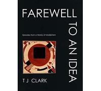 Farewell to an Idea: Episodes from a History of Modernism