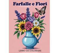 Farfalle E Fiori Libro Da Colorare: Design Eleganti E Facili Per Un Completo Relax E Creatività Nel Colorare