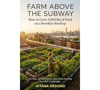 Farm above the Subway: How to grow 5,000 Ibs of good on brroklyn Rooftop