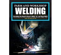 Farm and Workshop Welding: Everything You Need to Know to Weld, Cut, and Shape Metal