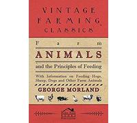 Farm Animals And The Principles Of Feeding - With Information On Feeding Hogs, Sheep, Dogs And Other Farm Animals